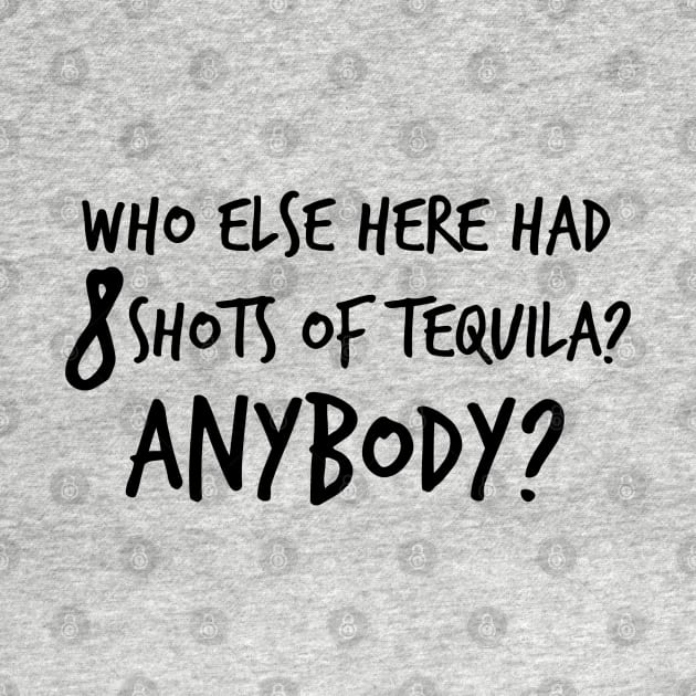 Who else here had 8 shots of tequila? Anybody? by Stars Hollow Mercantile